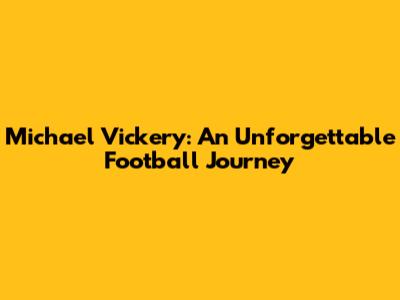 Michael Vickery: An Unforgettable Football Journey
