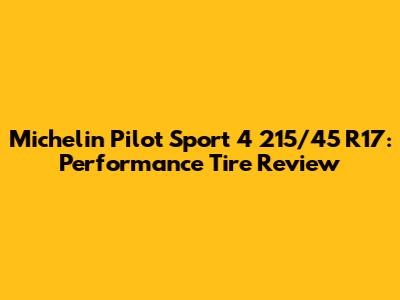 Michelin Pilot Sport 4 215/45 R17: Performance Tire Review