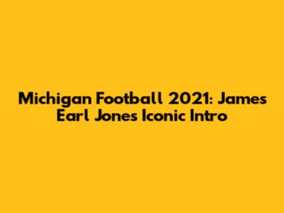 Michigan Football 2021: James Earl Jones' Iconic Intro