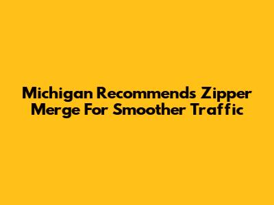 Michigan Recommends Zipper Merge For Smoother Traffic