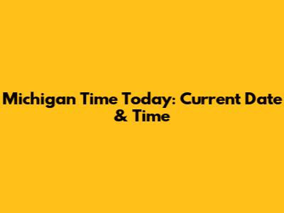 Michigan Time Today: Current Date & Time