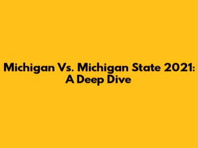 Michigan Vs. Michigan State 2021: A Deep Dive