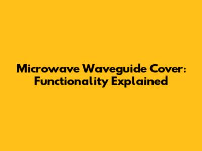 Microwave Waveguide Cover: Functionality Explained
