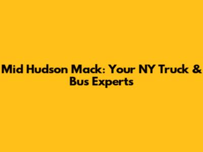 Mid Hudson Mack: Your NY Truck & Bus Experts