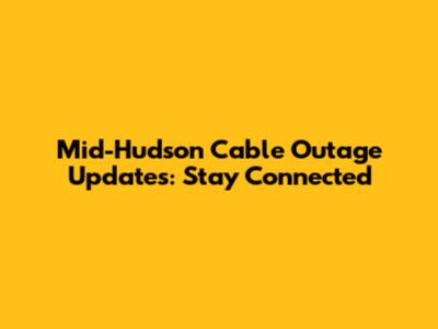 Mid-Hudson Cable Outage Updates: Stay Connected