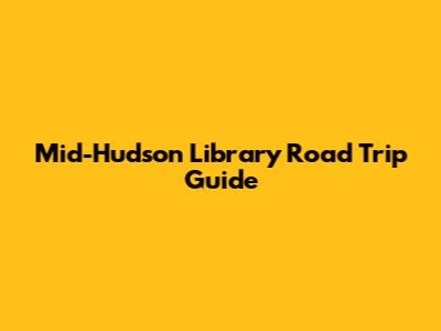 Mid-Hudson Library Road Trip Guide