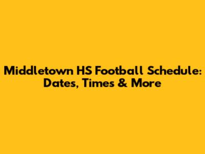 Middletown HS Football Schedule: Dates, Times & More