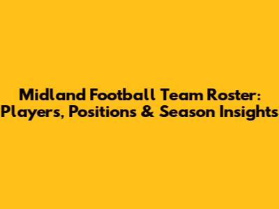 Midland Football Team Roster: Players, Positions & Season Insights
