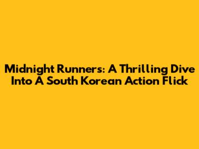 Midnight Runners: A Thrilling Dive Into A South Korean Action Flick