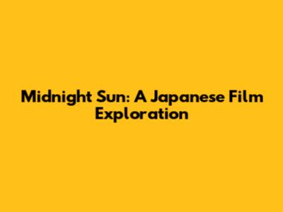 Midnight Sun: A Japanese Film Exploration