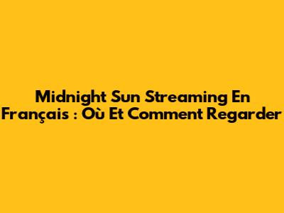 Midnight Sun Streaming En Français : Où Et Comment Regarder