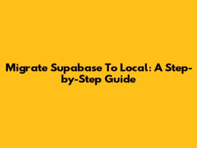 Migrate Supabase To Local: A Step-by-Step Guide