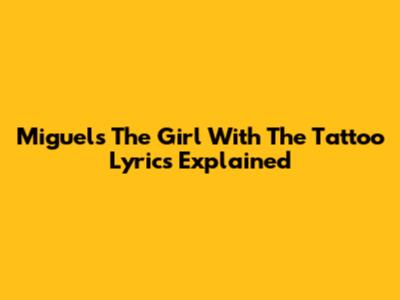 Miguel's "The Girl With The Tattoo" Lyrics Explained
