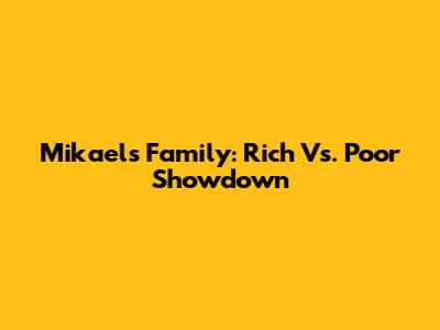 Mikael's Family: Rich Vs. Poor Showdown