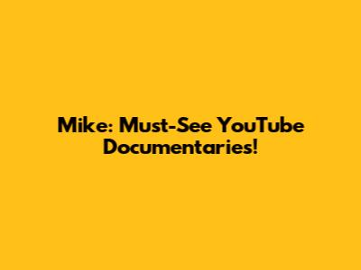 Mike: Must-See YouTube Documentaries!