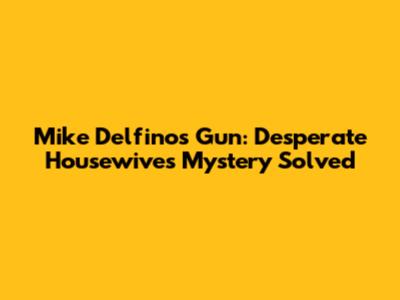 Mike Delfino's Gun: Desperate Housewives Mystery Solved
