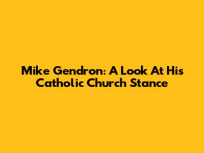 Mike Gendron: A Look At His Catholic Church Stance