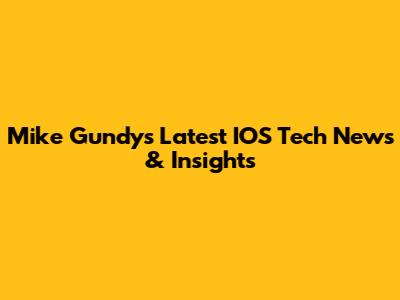 Mike Gundy's Latest IOS Tech News & Insights