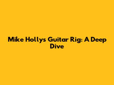 Mike Holly's Guitar Rig: A Deep Dive
