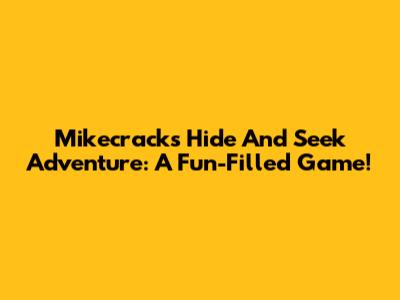 Mikecrack's Hide And Seek Adventure: A Fun-Filled Game!