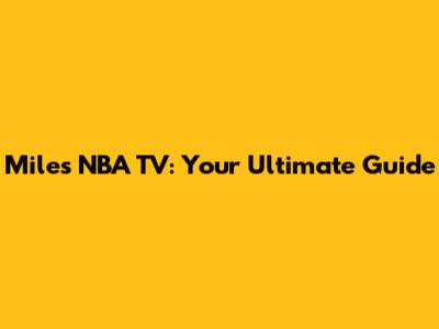 Miles NBA TV: Your Ultimate Guide