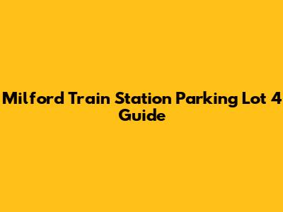 Milford Train Station Parking Lot 4 Guide