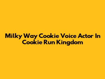 Milky Way Cookie Voice Actor In Cookie Run Kingdom