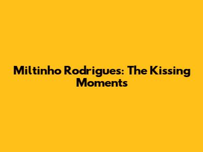 Miltinho Rodrigues: The Kissing Moments