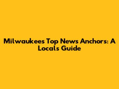 Milwaukee's Top News Anchors: A Local's Guide
