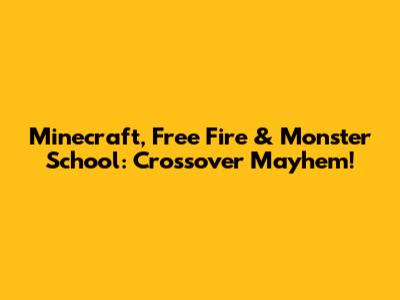 Minecraft, Free Fire & Monster School: Crossover Mayhem!