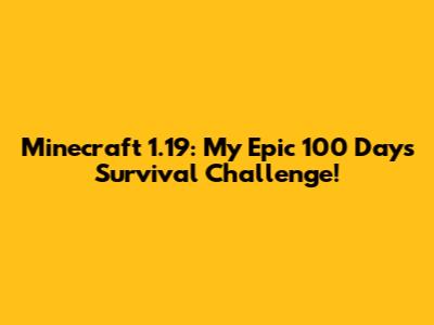 Minecraft 1.19: My Epic 100 Days Survival Challenge!