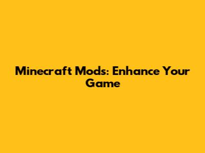 Minecraft Mods: Enhance Your Game