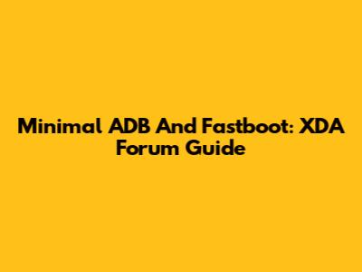 Minimal ADB And Fastboot: XDA Forum Guide