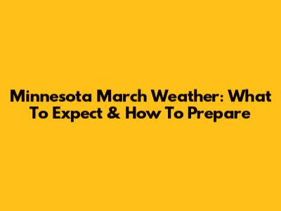 Minnesota March Weather: What To Expect & How To Prepare
