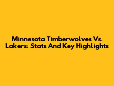 Minnesota Timberwolves Vs. Lakers: Stats And Key Highlights