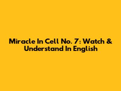 Miracle In Cell No. 7: Watch & Understand In English