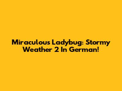 Miraculous Ladybug: Stormy Weather 2 In German!