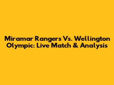 Miramar Rangers Vs. Wellington Olympic: Live Match & Analysis