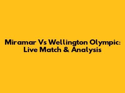 Miramar Vs Wellington Olympic: Live Match & Analysis