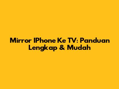 Mirror IPhone Ke TV: Panduan Lengkap & Mudah