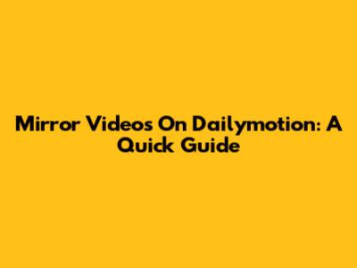 Mirror Videos On Dailymotion: A Quick Guide