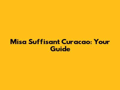 Misa Suffisant Curacao: Your Guide