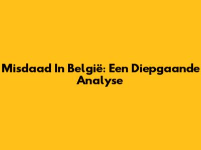 Misdaad In België: Een Diepgaande Analyse