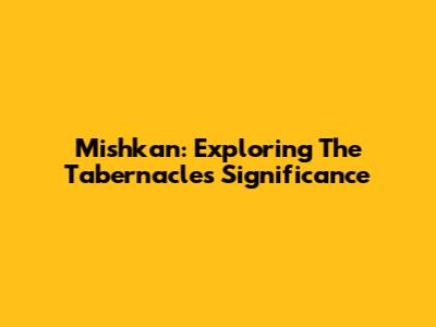 Mishkan: Exploring The Tabernacle's Significance