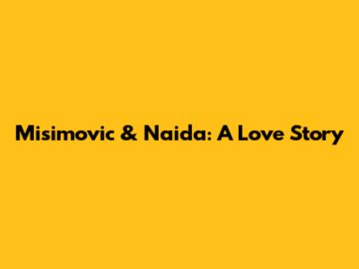 Misimovic & Naida: A Love Story