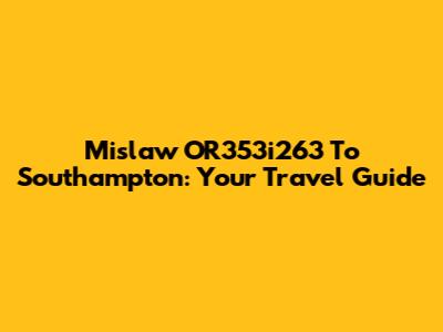Mislaw OR353i263 To Southampton: Your Travel Guide