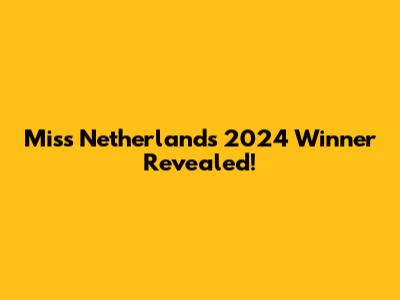 Miss Netherlands 2024 Winner Revealed!