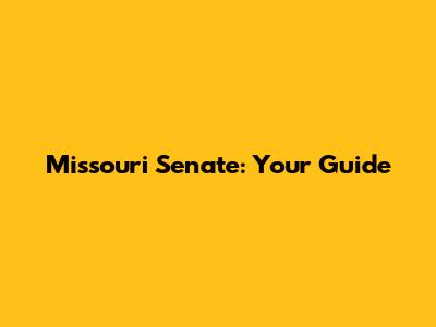 Missouri Senate: Your Guide