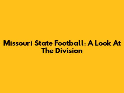 Missouri State Football: A Look At The Division