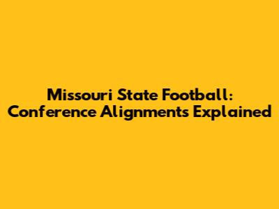 Missouri State Football: Conference Alignments Explained